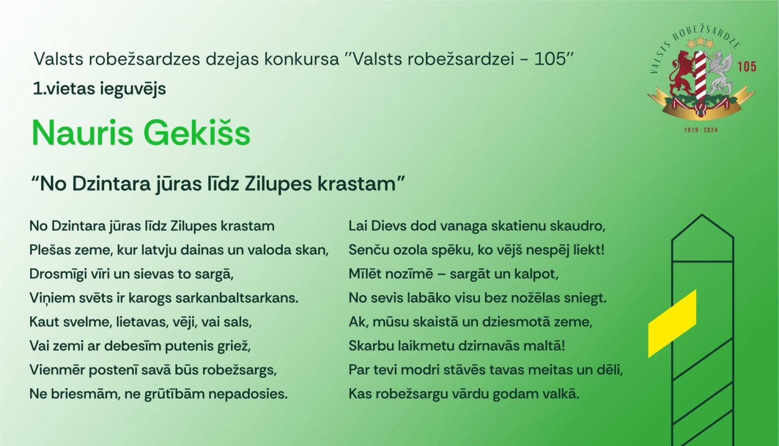 Šis gads Valsts robežsardzei ir īpašs, jo tiek atzīmēta tās dibināšanas 105. gadadiena. Par godu šai ievērojamajai jubilejai visā valstī tika organizēti dažādi svētku pasākumi, kas godināja robežsargu darbu un nozīmīgo ieguldījumu valsts drošībā. Viens no pasākumiem bija dzejas konkurss, kas norisinājās no 2024. gada 1. jūnija līdz 1. septembrim, kurā ikviens interesents varēja izteikt savu cieņu un pateicību robežsardzei radošā veidā. Nr.3